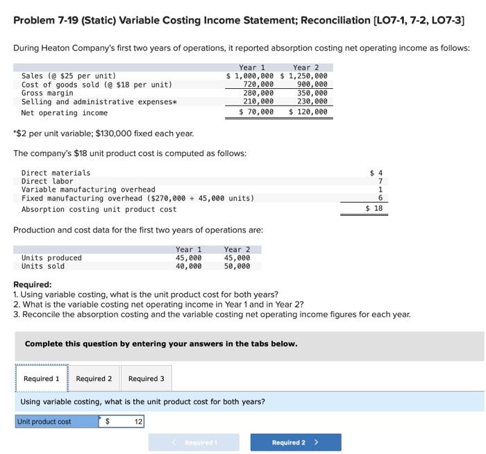 help please Problem 7-19 (Static) Variable Costing Income Statement; Reconciliation [LO7-1, 7-2,