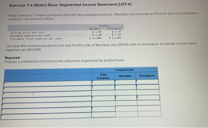 help please :) Exercise 7.4 (Static) Basic Segmented Income Statement [LO7-4] Royal