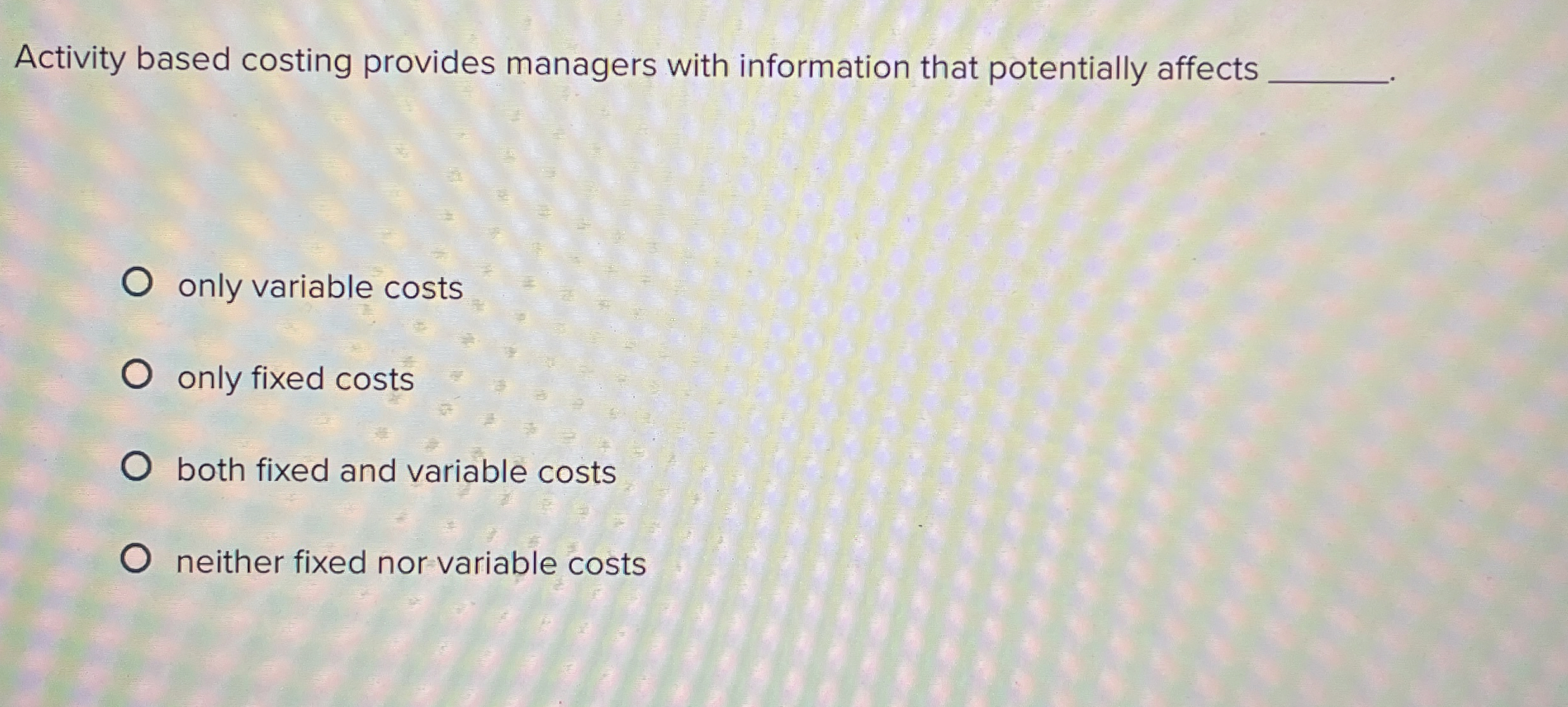  Activity based costing provides managers with information that potentially affects only