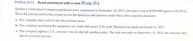  Problem 10-2A Asset purchased with a note LO2,43 Quebee Construction Company