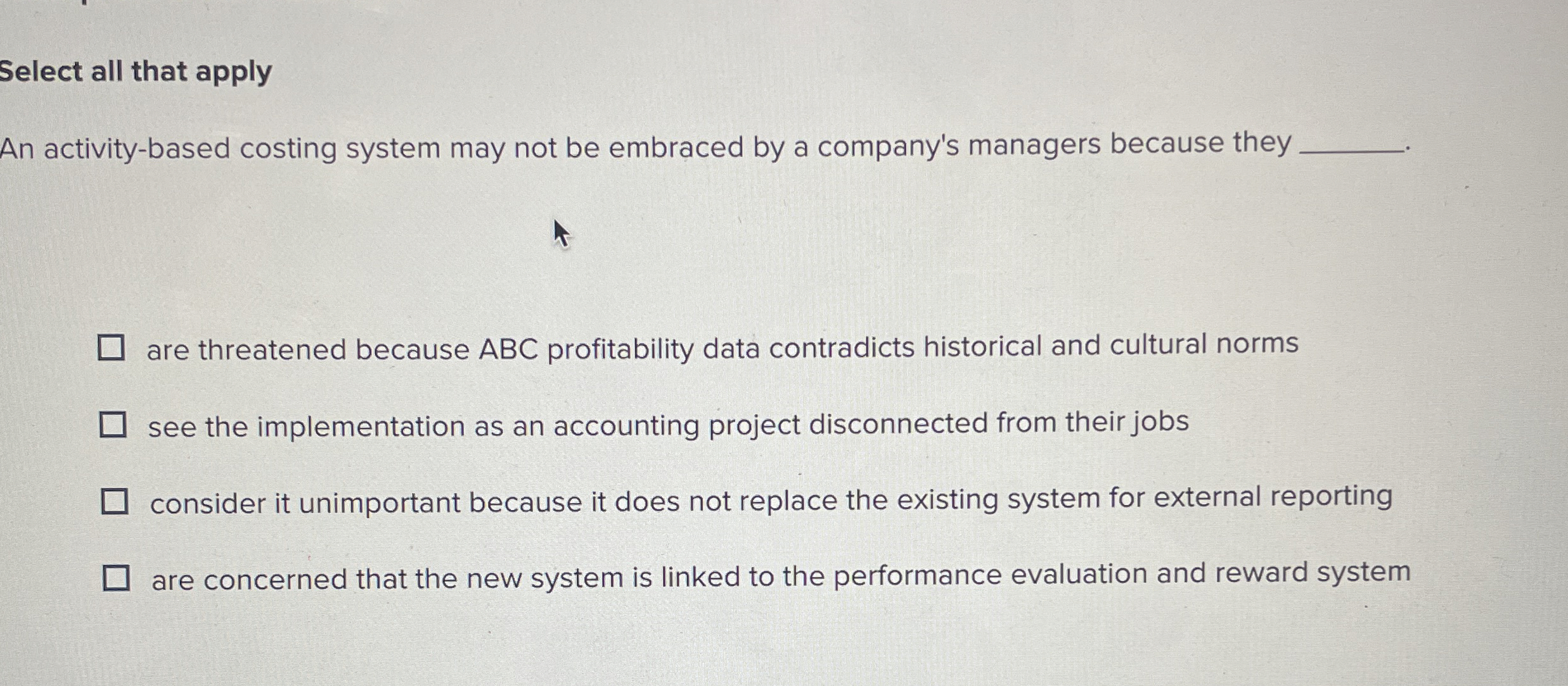  Select all that apply An activity-based costing system may not be