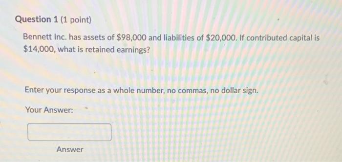 help please! Question 1 (1 point) Bennett Inc. has assets of $98,000