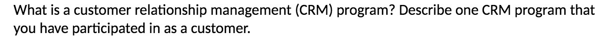  What is a customer relationship management (CRM) program? Describe one CRM