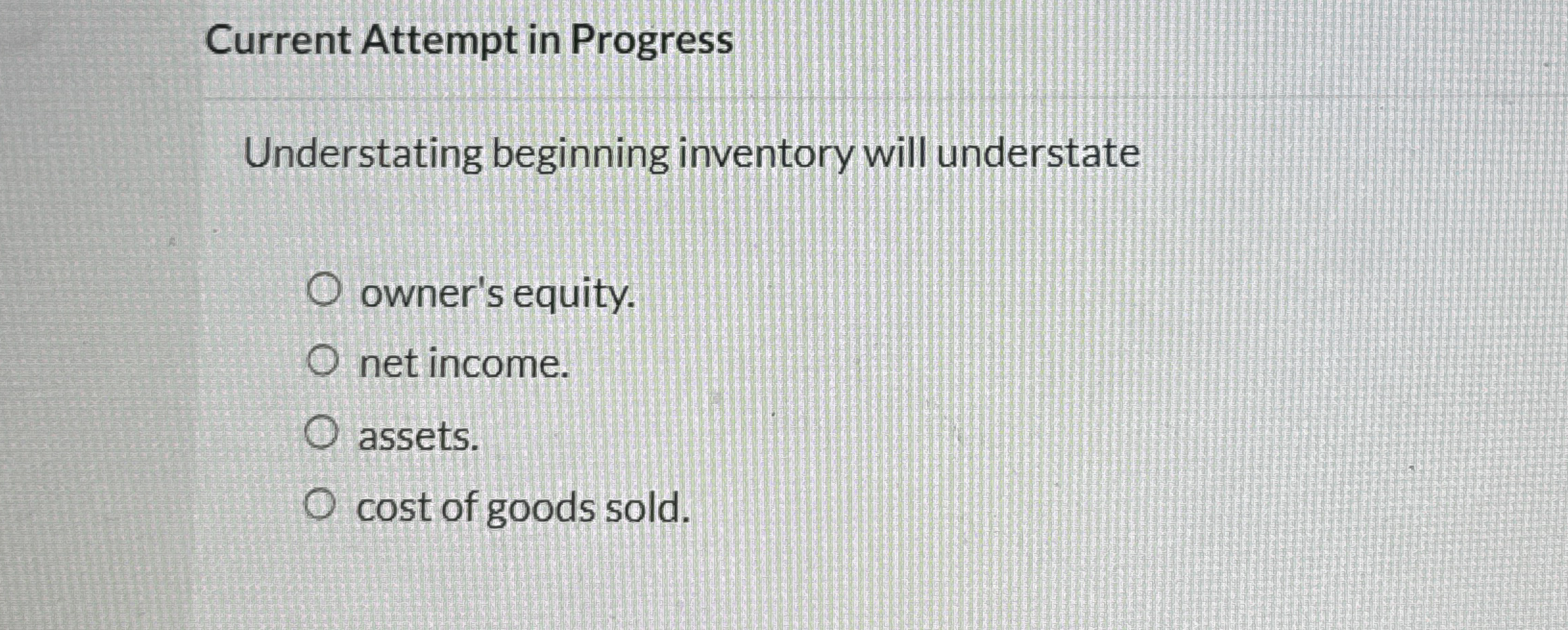  Current Attempt in Progress Understating beginning inventory will understate owner's equity.