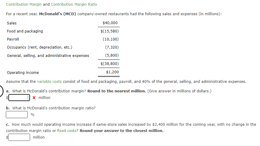  Contribution Margin and Contribution Margin Ratio For a recent year, McDonald's