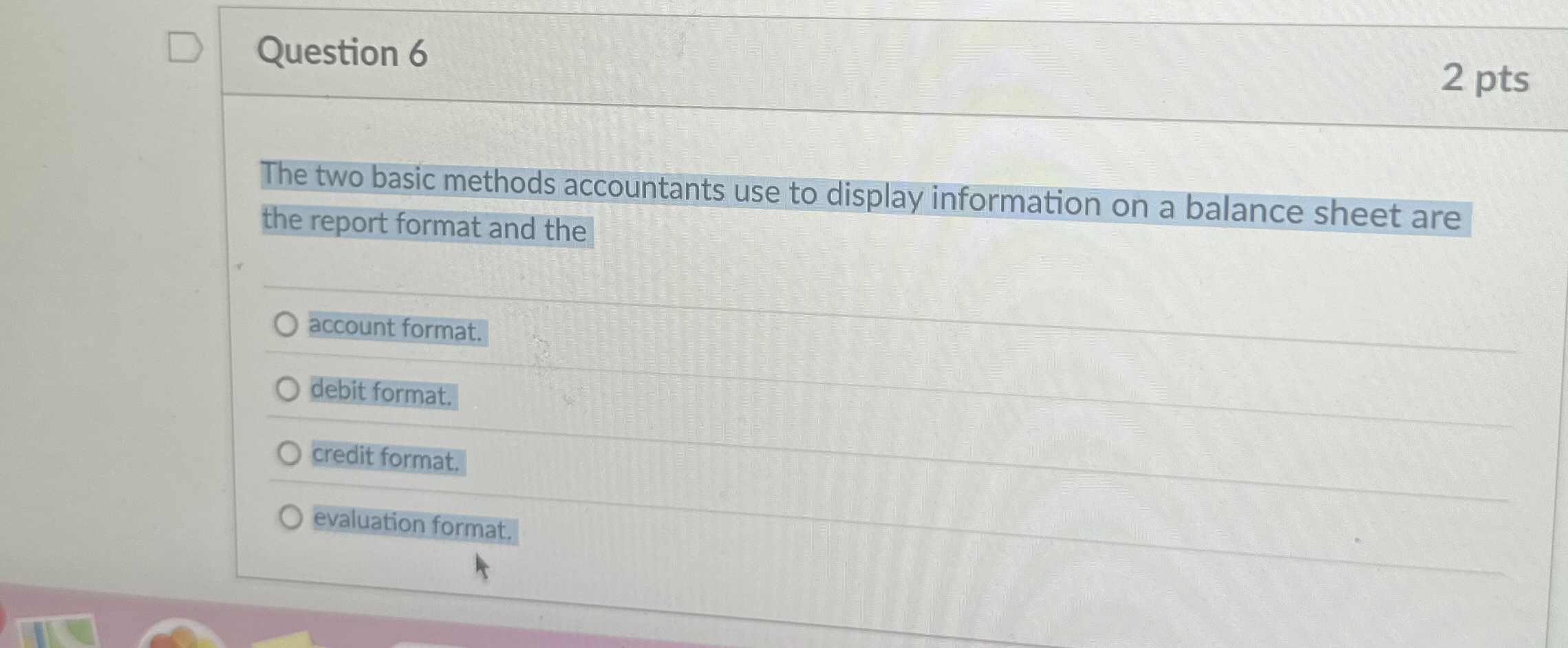  Question 6 The two basic methods accountants use to display information
