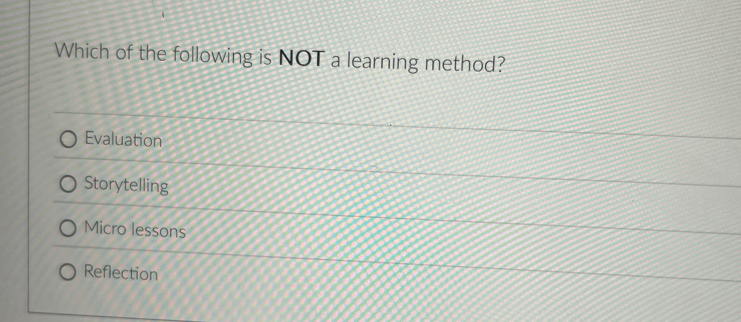  Which of the following is NOT a learning method? Evaluation Storytelling