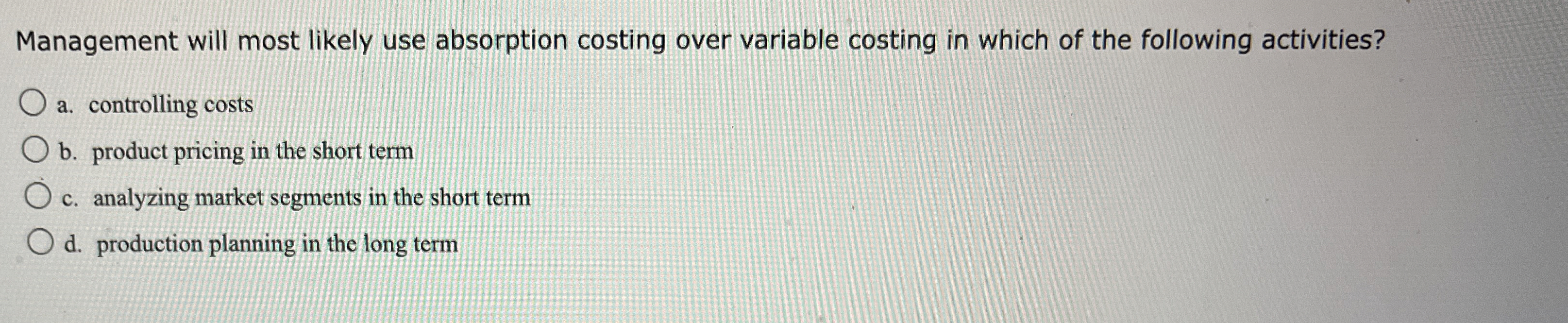  Management will most likely use absorption costing over variable costing in