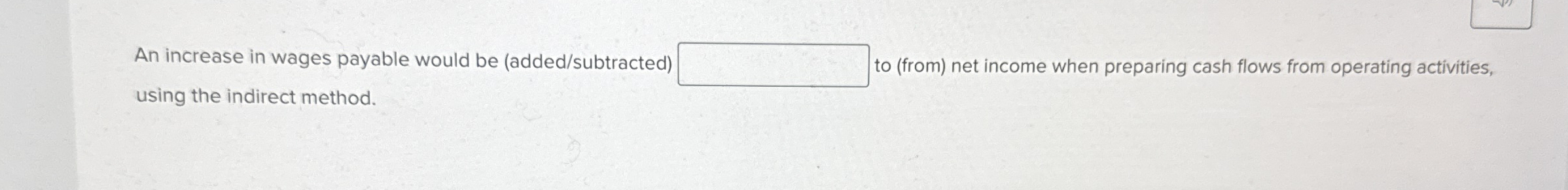  An increase in wages payable would be (added/subtracted) using the indirect