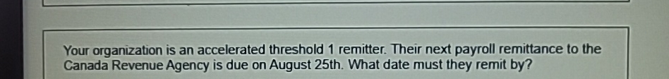  Your organization is an accelerated threshold 1 remitter. Their next payroll