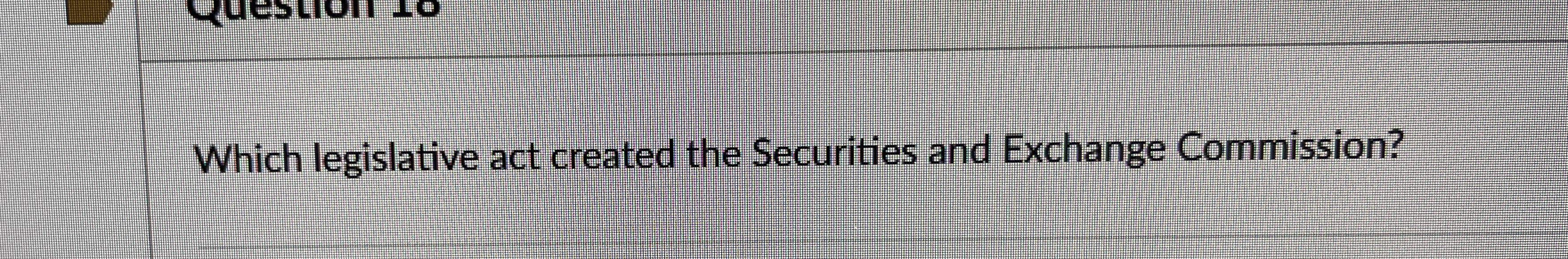  Which legislative act created the Securities and Exchange Commission? 