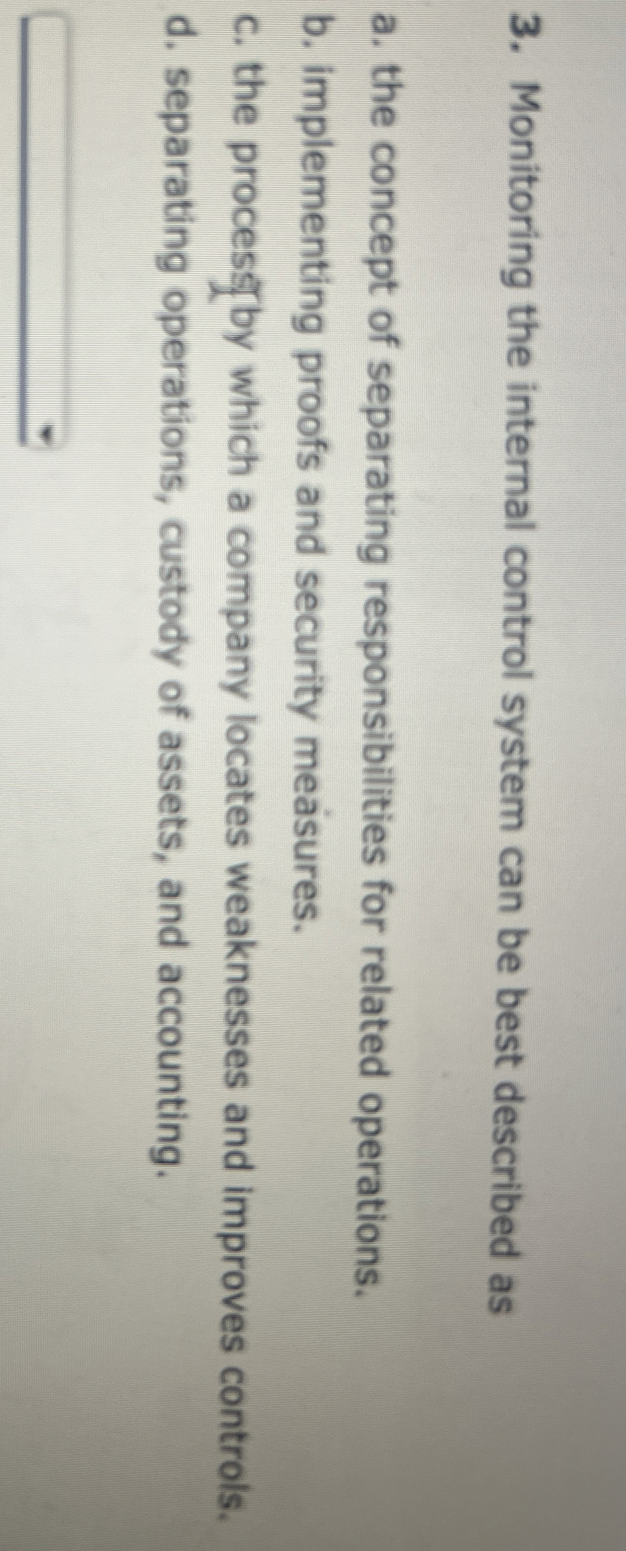  Monitoring the internal control system can be best described as a.