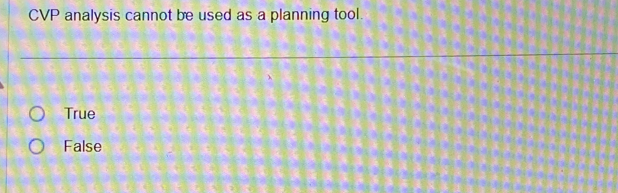  CVP analysis cannot be used as a planning tool. True False