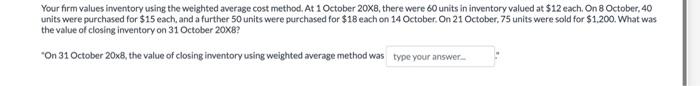  Your firm values inventory using the weighted average cost method. At