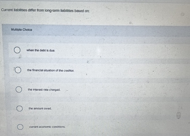  Current liabilities differ from long-term llabilities based on: Multiple Choice when