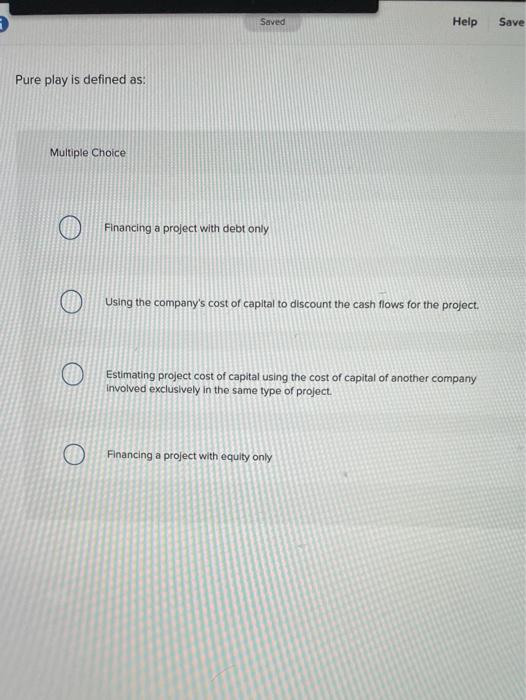  Saved Help Save Pure play is defined as: Multiple Choice Financing