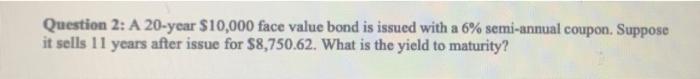  Question 2: A 20-year $10,000 face value bond is issued with