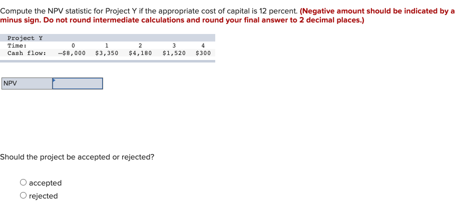 Compute the NPV statistic for Project Y if the appropriate cost