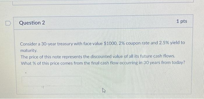  D Question 2 1 pts Consider a 30-year treasury with face
