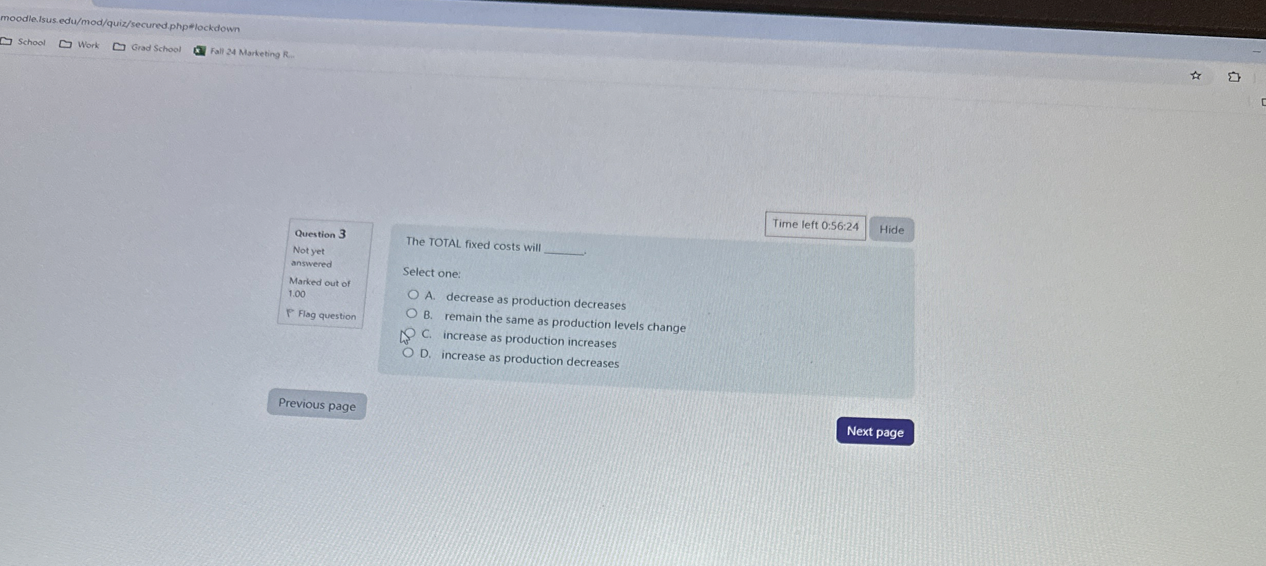  The TOTAL fixed costs will Select one: A. decrease as production