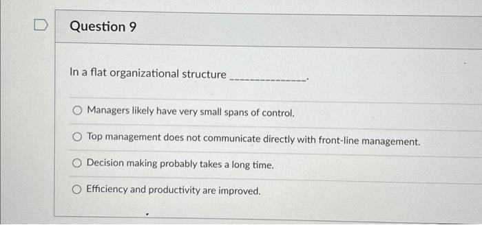  In a flat organizational structure Managers likely have very small spans
