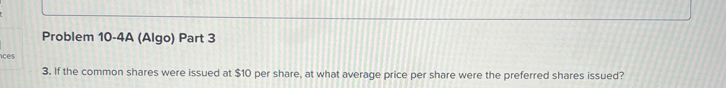  Problem 10-4A (Algo) Part 3 If the common shares were issued