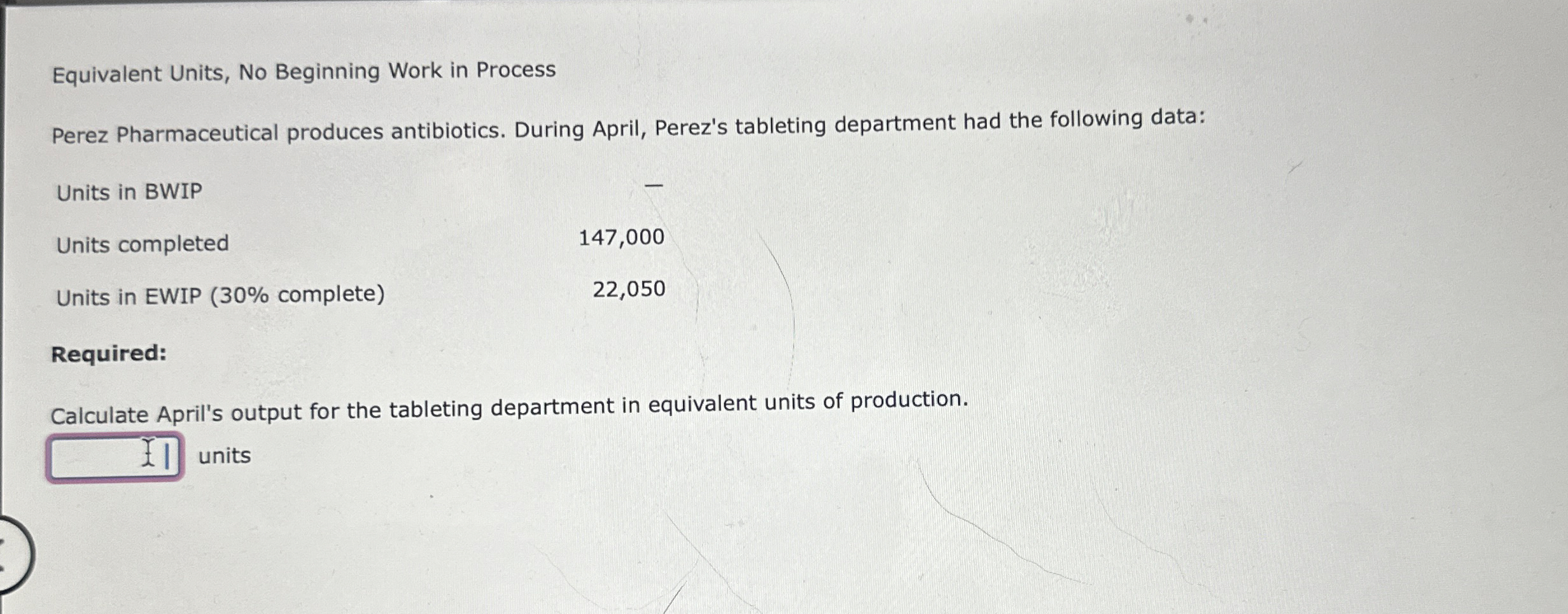  Equivalent Units, No Beginning Work in Process Perez Pharmaceutical produces antibiotics.