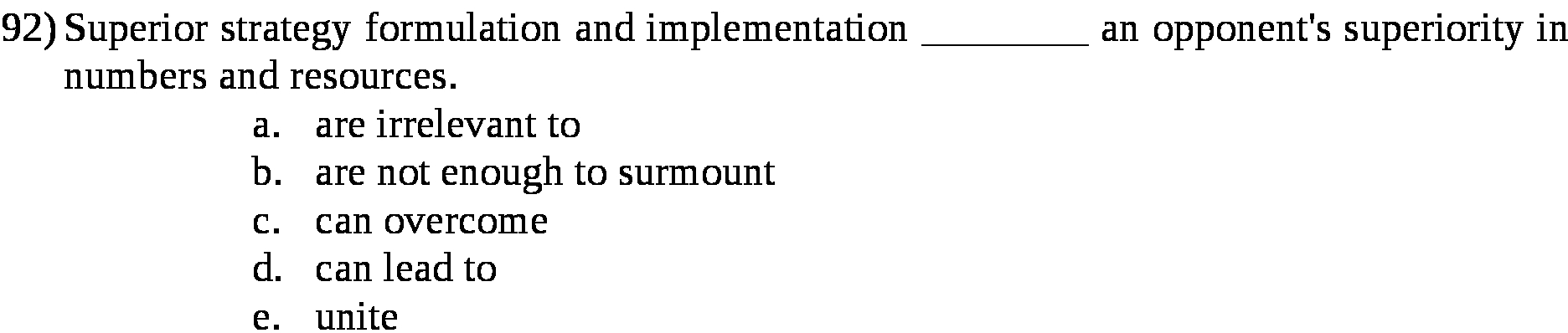 92) Superior strategy formulation and implementation numbers and resources. an opponent's