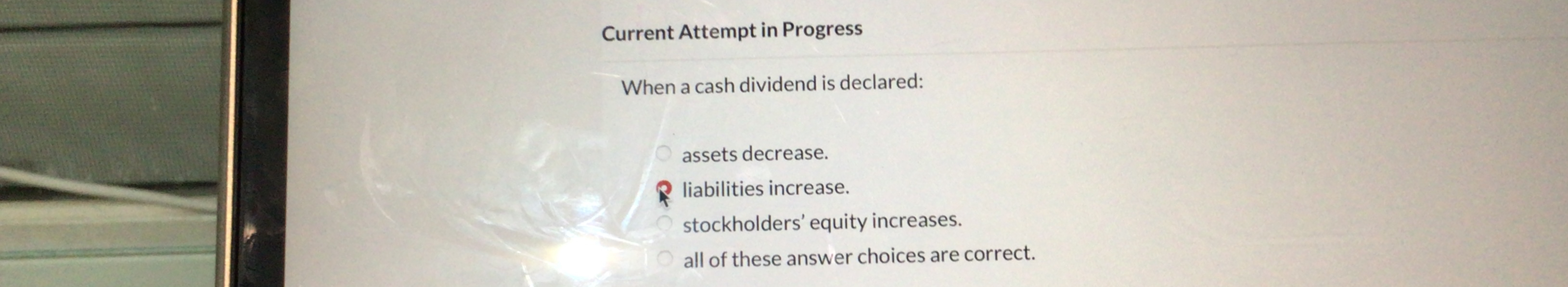  Current Attempt in Progress When a cash dividend is declared: assets