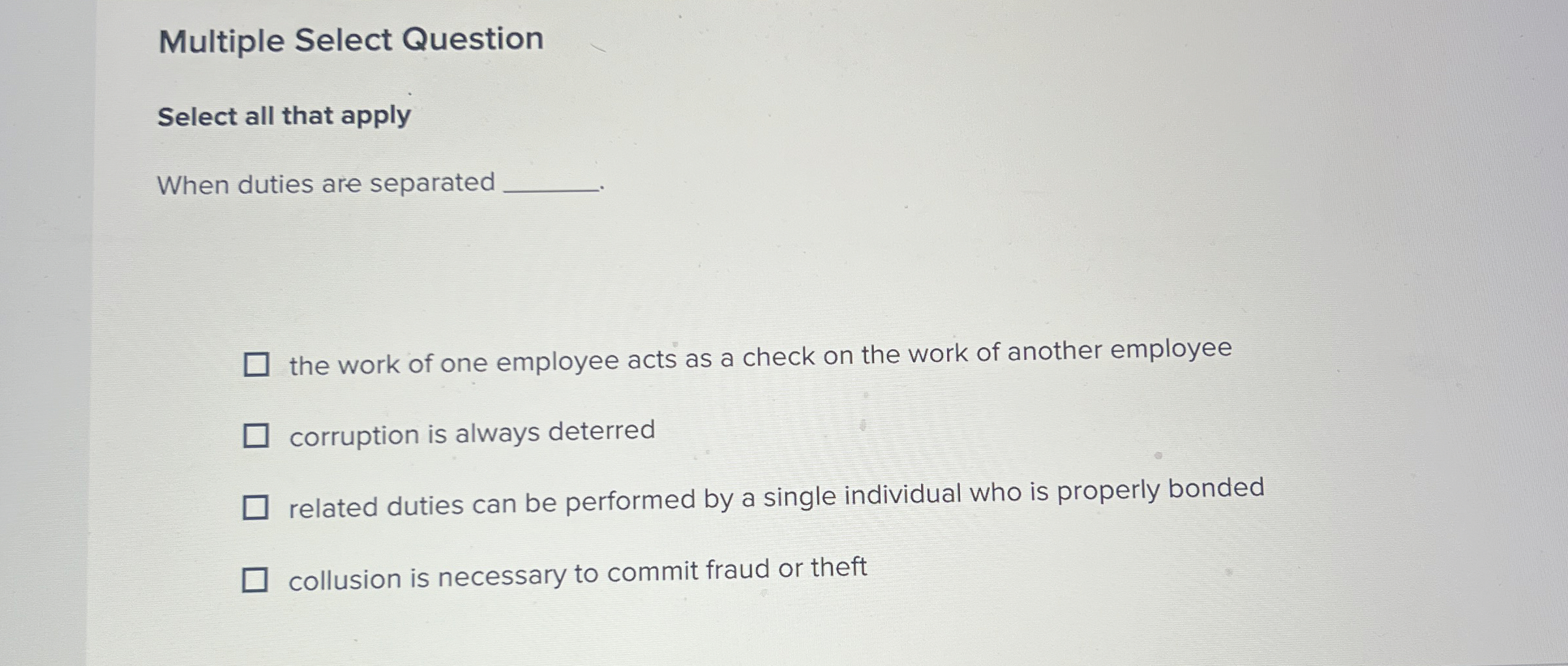  Multiple Select Question Select all that apply When duties are separated