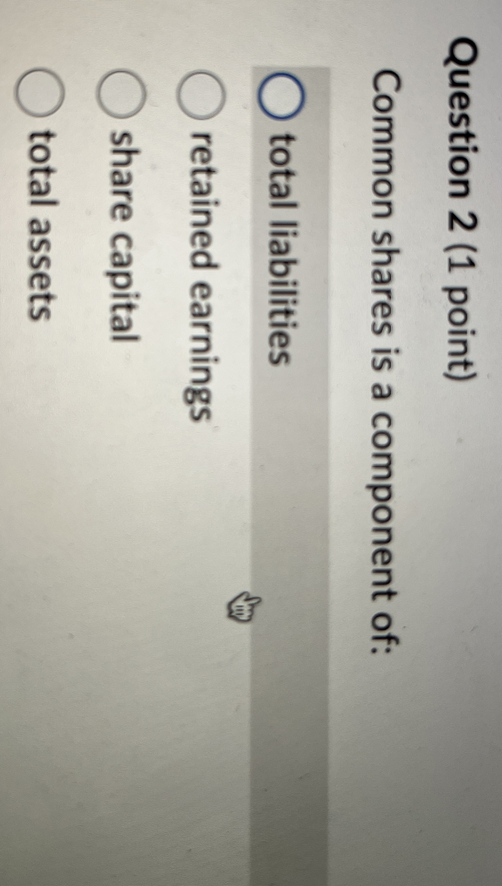  Question 2(1 point) Common shares is a component of: total liabilities