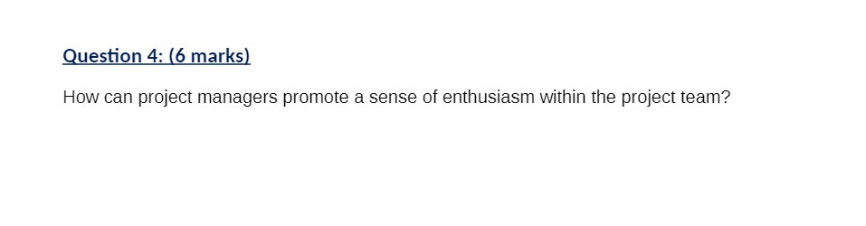  Question 4: (6 marks) How can project managers promote a sense
