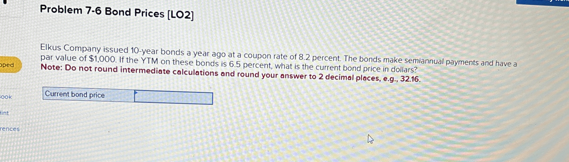  Problem 7-6 Bond Prices [LO2] Elkus Company issued 10-year bonds a