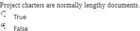 Project charters are normally lengthy documents True False