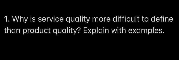1. Why is service quality more difficult to define than product