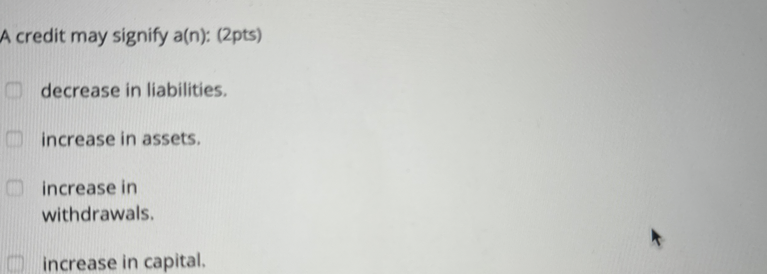  A credit may signify a(n): (2pts) decrease in liabilities. increase in