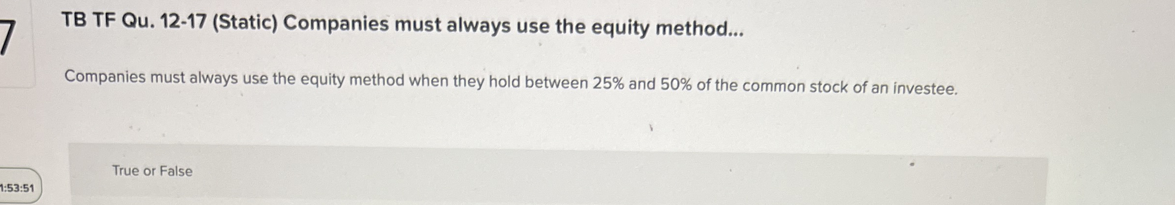  TB TF Qu.12-17(Static) Companies must always use the equity method... Companies
