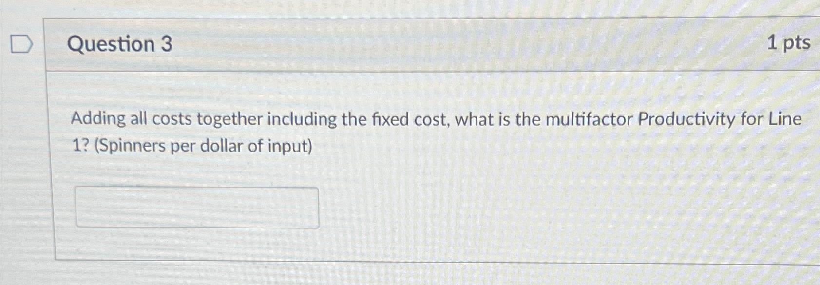  Question 3 1 pts Adding all costs together including the fixed