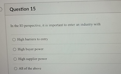  Question 15 In the IO perspective, it is important to enter