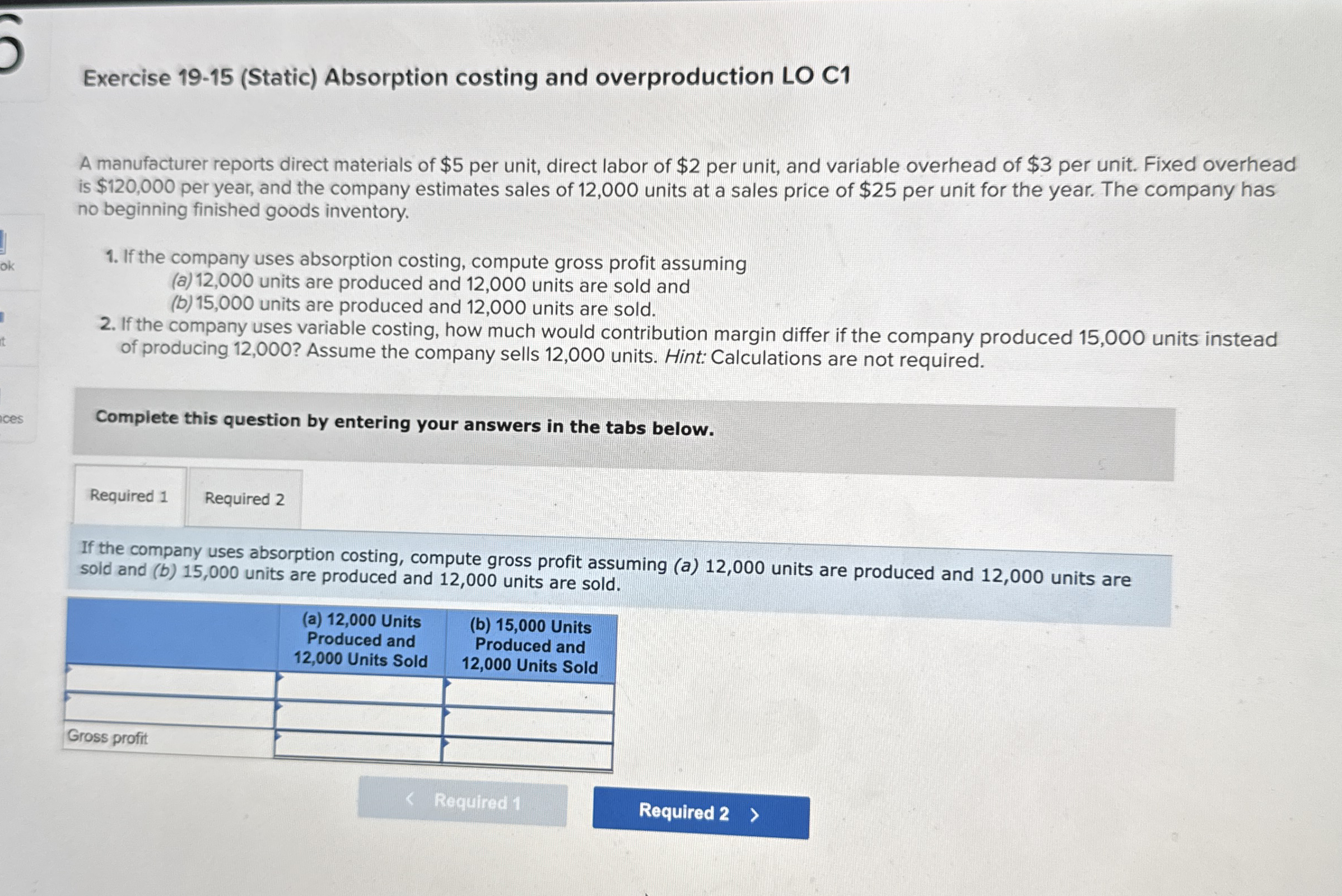  Exercise 19-15(Static) Absorption costing and overproduction LO C1 A manufacturer reports