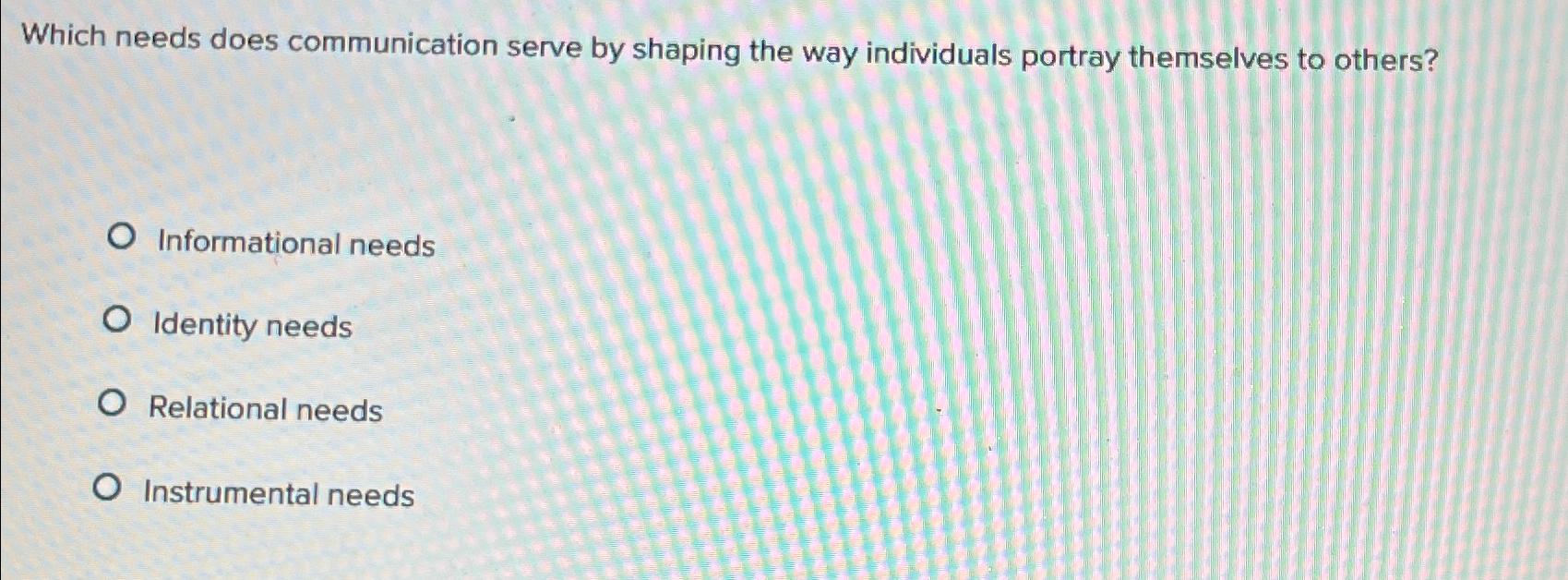  Which needs does communication serve by shaping the way individuals portray