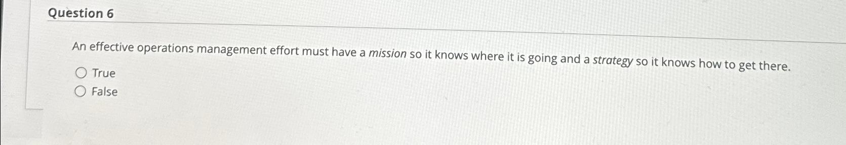  Question 6 An effective operations management effort must have a mission