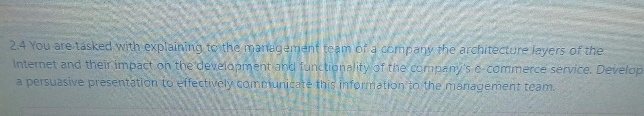 2.4 You are tasked with explaining to the management team of