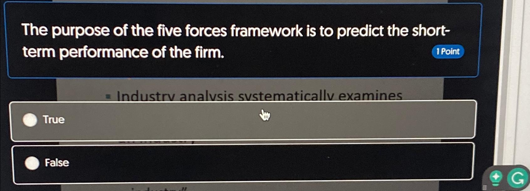  The purpose of the five forces framework is to predict the