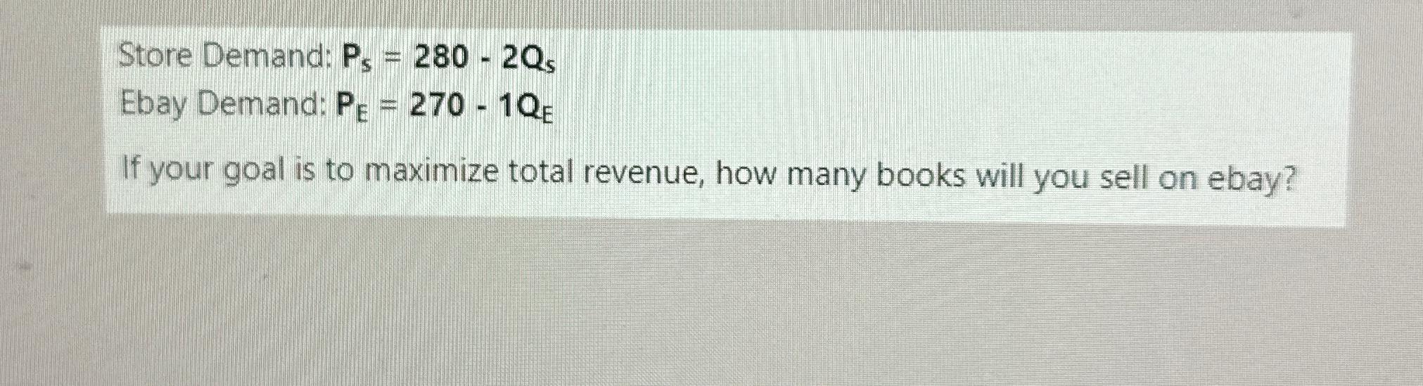  Store Demand: Ps=280-2Qs Ebay Demand: PE=270-1QE If your goal is to