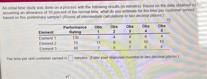  An initial time study was done on a process with the