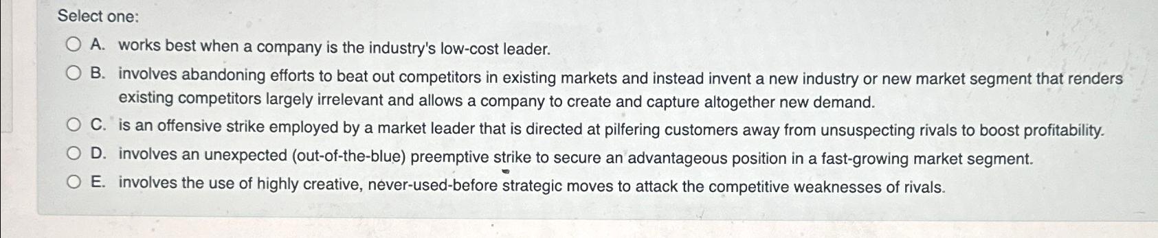  Select one: A. works best when a company is the industry's