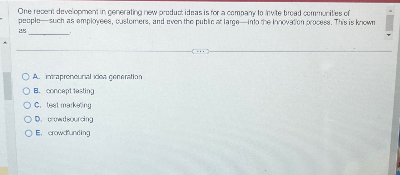  One recent development in generating new product ideas is for a