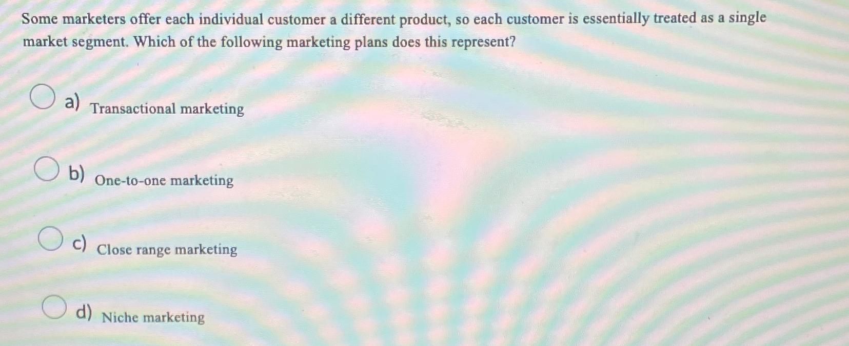  Some marketers offer each individual customer a different product, so each