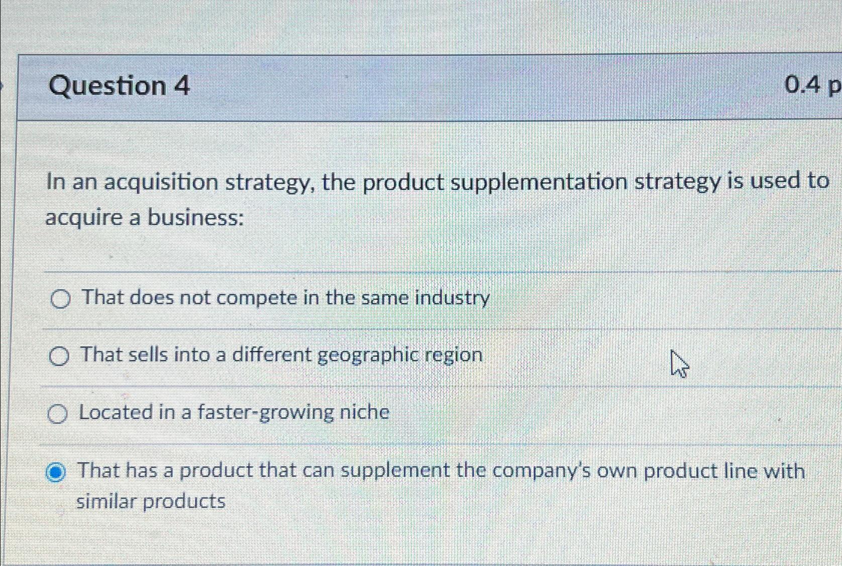  Question 4 0.4p In an acquisition strategy, the product supplementation strategy